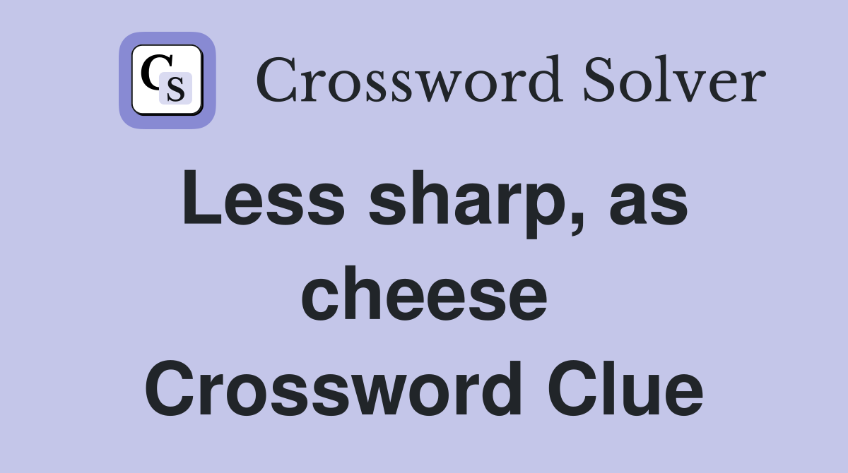 Less sharp, as cheese Crossword Clue Answers Crossword Solver